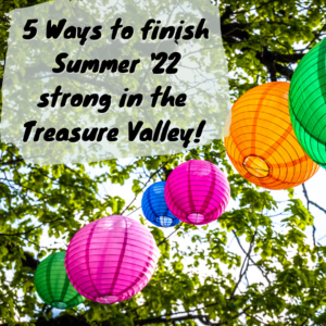 5 Ways To Finish Summer '22 Strong In The Treasure Valley!